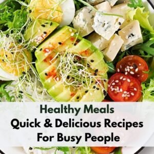 Healthy Meals-Quick & Delicious Recipes For Busy People